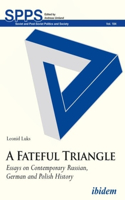 Fateful Triangle. Essays on Contemporary Russian, German and Polish History