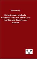 Bericht an das englische Parlament über den Handel, die Fabriken und Gewerbe der Schweiz