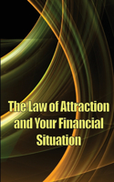 Law of Attraction And Your Financial Situation: Learn How to Attract More Wealth Into Your Life Magnetically