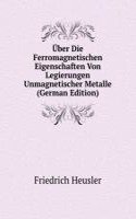 Uber Die Ferromagnetischen Eigenschaften Von Legierungen Unmagnetischer Metalle (German Edition)