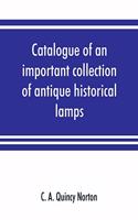 Catalogue of an important collection of antique historical lamps, candlesticks, lanterns, relics, etc