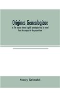 Origines genealogicae; or, The sources whence English genealogies may be traced from the conquest to the present time