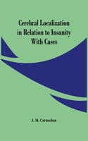 Cerebral Localization In Relation To Insanity: With Cases