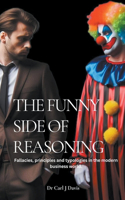 Funny Side Of Reasoning - Fallacies, principles and typologies in the modern business world.