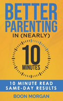 Better Parenting in (nearly) 10 Minutes: 10 minute read; same-day results