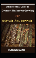 Quintessential Guide To Gourmet Mushroom Growing For Novices And Dummies