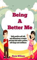 Being A Better Me: Daily positive self-talk and affirmations to inspire and help kids build a positive self-image and confidence