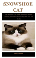 Snowshoe Cat: The Snowshoe Care Guide. Snowshoe Cat Care, Housing, Interaction, Personality, Diet, Cost And Health