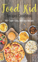 Food Kid Recipes Cookbook: 140+ Super-Easy, Delicious Recipes