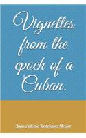 Vignettes from the epoch of a Cuban.