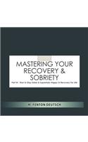 Mastering Your Recovery and Sobriety: Part III: How To Stay Sober and Supremely Happy in Recovery For Life!(16 The Healing Academy (Short Books))
