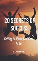 20 Secrets of Success: Getting to Where You Want to Go