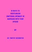 10 Ways to Reestablish Emotional Intimacy in Marriage with Your Spouse.