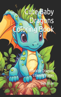 Cute Baby Dragons Coloring Book: Adorable Dragon Coloring Pages for Children