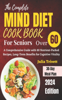 Complete MIND Diet Cookbook for Seniors Over 60: A Comprehensive Guide with 80 Nutrient-Packed Recipes, Long-Term Benefits for Cognitive Vitality