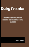 Ruby Franke: A Trailblazer in Educational Innovation-Empowering Educators to Thrive in Digital Classrooms