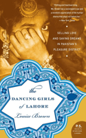 Dancing Girls of Lahore: Selling Love and Saving Dreams in Pakistan's Pleasure District