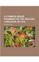A Common Sense Grammar of the English Language, by R.H.