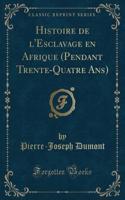 Histoire de l'Esclavage En Afrique (Pendant Trente-Quatre Ans) (Classic Reprint)