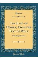 The Iliad of Homer, From the Text of Wolf: With English Notes (Classic Reprint)
