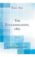 The Ecclesiologist, 1861, Vol. 22 (Classic Reprint)