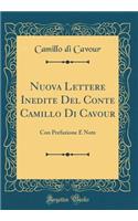 Nuova Lettere Inedite Del Conte Camillo Di Cavour: Con Prefazione E Note (Classic Reprint)