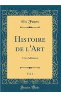 Histoire de l'Art, Vol. 2: L'Art Médiéval (Classic Reprint)