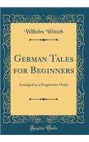 German Tales for Beginners: Arranged in a Progressive Order (Classic Reprint)