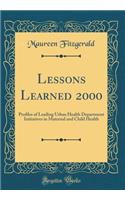 Lessons Learned 2000: Proﬁles of Leading Urban Health Department Initiatives in Maternal and Child Health (Classic Reprint)