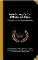 Le Solliciteur, Ou L'art D'obtenir Des Places