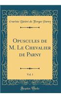 Opuscules de M. Le Chevalier de Parny, Vol. 1 (Classic Reprint)
