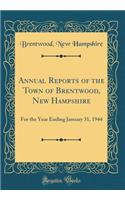 Annual Reports of the Town of Brentwood, New Hampshire: For the Year Ending January 31, 1944 (Classic Reprint)