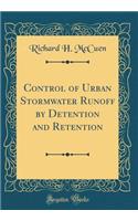 Control of Urban Stormwater Runoff by Detention and Retention (Classic Reprint)