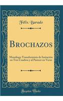 Brochazos: Monólogo Transformista de Imitación en Tres Cuadros y al Parecer en Verso (Classic Reprint)
