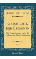 Geschichte der Epigonen, Vol. 2: Mit Einem Angang, Ueber die Hellenischen Städtegründungen (Classic Reprint)