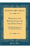 Readings and Reflections for the Holy Hour: The Manifestations of the Divine Presence (Classic Reprint)