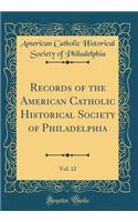 Records of the American Catholic Historical Society of Philadelphia, Vol. 12 (Classic Reprint)