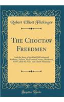 The Choctaw Freedmen: And the Story of the Oak Hill Industrial Academy, Valiant, McCurtain County, Oklahoma, Now Called the Alice Lee Elliott Memorial (Classic Reprint)