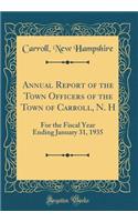 Annual Report of the Town Officers of the Town of Carroll, N. H: For the Fiscal Year Ending January 31, 1935 (Classic Reprint)