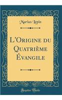L'Origine Du QuatriÃ¨me Ã?vangile (Classic Reprint)