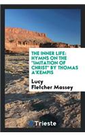 The Inner Life: Hymns on the Imitation of Christ by Thomas A'Kempis ...: Hymns on the Imitation of Christ by Thomas A'Kempis ...