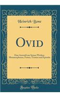 Ovid: Eine Auswahl Aus Seinen Werken: Metamorphosen, Fasten, Tristien Und Episteln (Classic Reprint): Eine Auswahl Aus Seinen Werken: Metamorphosen, Fasten, Tristien Und Episteln (Classic Reprint)