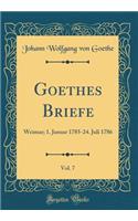 Goethes Briefe, Vol. 7: Weimar; 1. Januar 1785-24. Juli 1786 (Classic Reprint): Weimar; 1. Januar 1785-24. Juli 1786 (Classic Reprint)