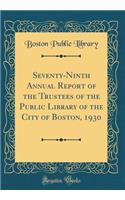 Seventy-Ninth Annual Report of the Trustees of the Public Library of the City of Boston, 1930 (Classic Reprint)