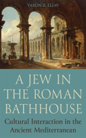 Jew in the Roman Bathhouse: Cultural Interaction in the Ancient Mediterranean