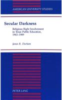 Secular Darkness: Religious Right Involvement in Texas Public Education, 1963-1989(167 American University Studies, Series 9: History)