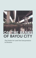On the Banks of Bayou City: The Center for Land Use Interpretation in Houston