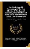 The One Hundredth Anniversary Of The First Meeting Of The General Assembly, Under The Present Constitution And The Second General Legislative Reunion