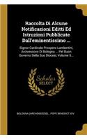 Raccolta Di Alcune Notificazioni Editti Ed Istruzioni Pubblicate Dall'eminentissimo ...