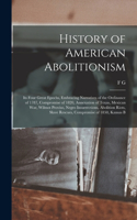 History of American Abolitionism; its Four Great Epochs, Embracing Narratives of the Ordinance of 1787, Compromise of 1820, Annexation of Texas, Mexican war, Wilmot Proviso, Negro Insurrections, Abolition Riots, Slave Rescues, Compromise of 1850, K